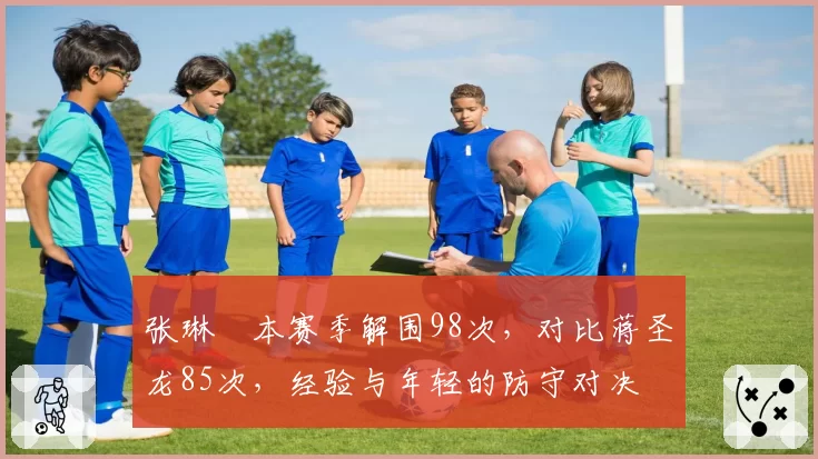 张琳芃本赛季解围98次,对比蒋圣龙85次,经验与年轻的防守对决